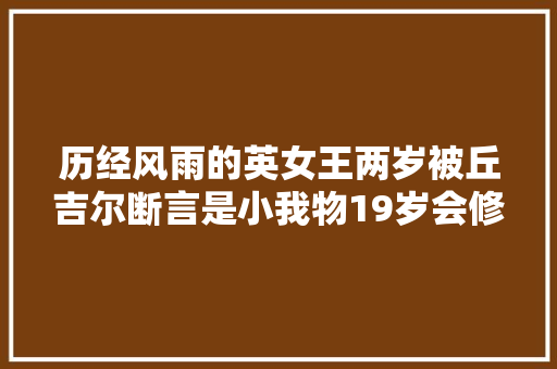 历经风雨的英女王两岁被丘吉尔断言是小我物19岁会修汽车
