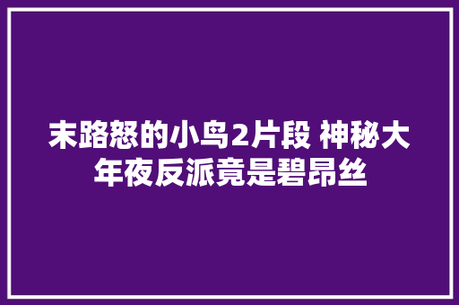 末路怒的小鸟2片段 神秘大年夜反派竟是碧昂丝