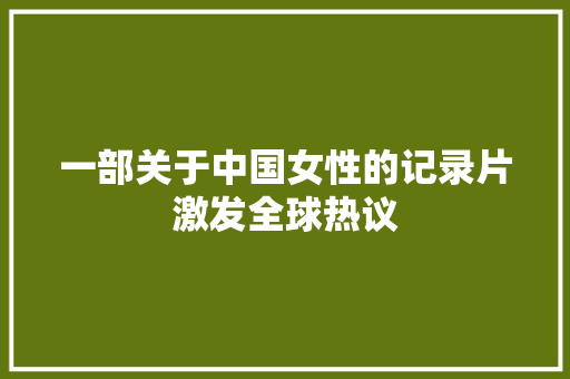 一部关于中国女性的记录片激发全球热议