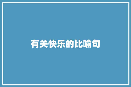 有关快乐的比喻句 知识百科