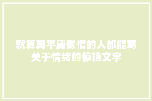 就算再平庸懒惰的人都能写关于情绪的惊艳文字