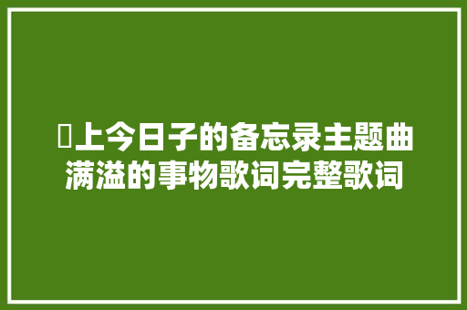 掟上今日子的备忘录主题曲满溢的事物歌词完整歌词