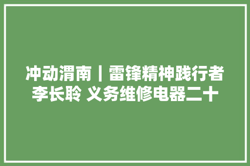 冲动渭南｜雷锋精神践行者李长聆 义务维修电器二十载