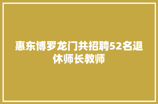 惠东博罗龙门共招聘52名退休师长教师