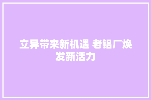 立异带来新机遇 老铝厂焕发新活力