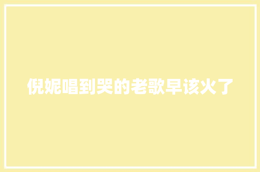 倪妮唱到哭的老歌早该火了