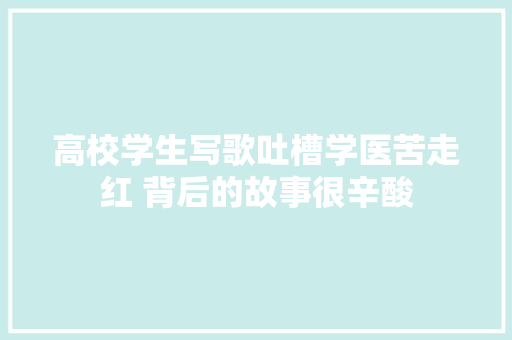 高校学生写歌吐槽学医苦走红 背后的故事很辛酸