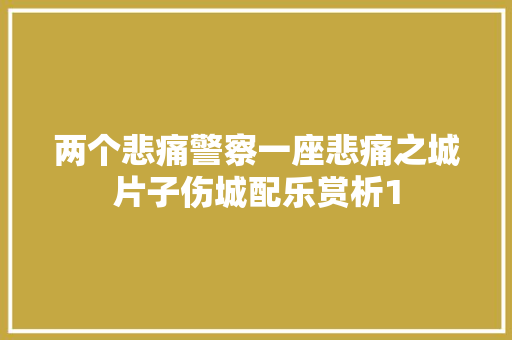 两个悲痛警察一座悲痛之城片子伤城配乐赏析1