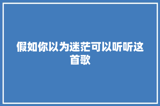 假如你以为迷茫可以听听这首歌