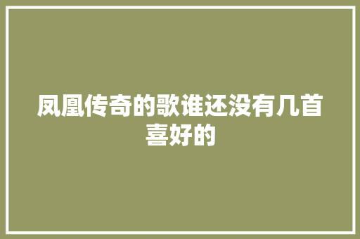 凤凰传奇的歌谁还没有几首喜好的