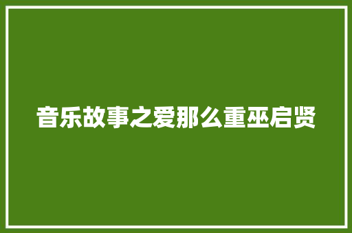音乐故事之爱那么重巫启贤