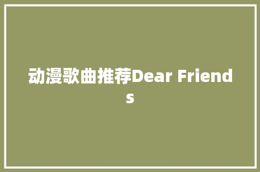 动漫歌曲推荐Dear Friends