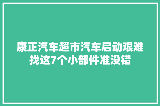 康正汽车超市汽车启动艰难找这7个小部件准没错