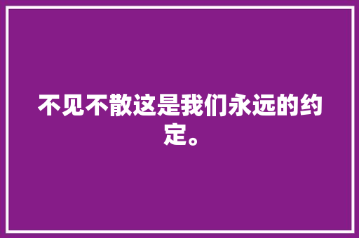 不见不散这是我们永远的约定。