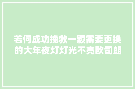 若何成功挽救一颗需要更换的大年夜灯灯光不亮欧司朗