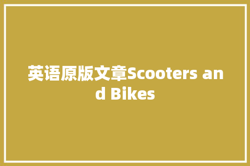 英语原版文章Scooters and Bikes