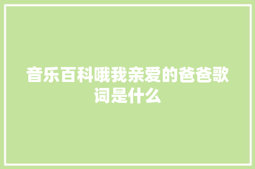音乐百科哦我亲爱的爸爸歌词是什么