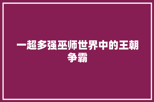 一超多强巫师世界中的王朝争霸