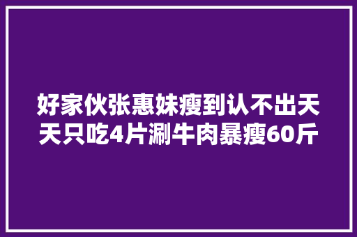 好家伙张惠妹瘦到认不出天天只吃4片涮牛肉暴瘦60斤