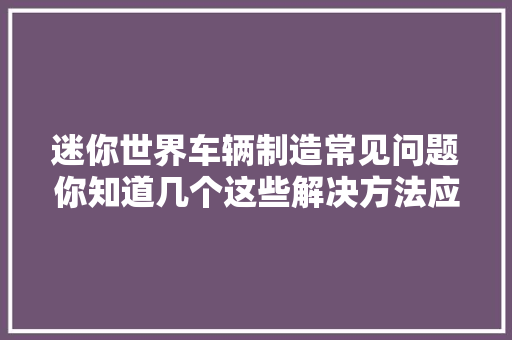 迷你世界车辆制造常见问题你知道几个这些解决方法应掌握