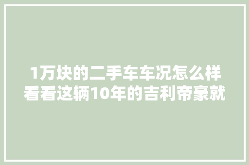 1万块的二手车车况怎么样看看这辆10年的吉利帝豪就知道了
