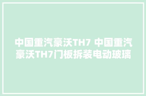 中国重汽豪沃TH7 中国重汽豪沃TH7门板拆装电动玻璃升降器修车