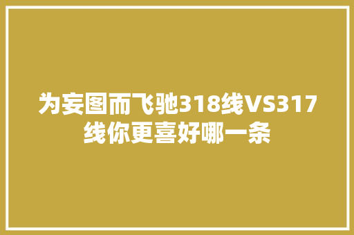 为妄图而飞驰318线VS317线你更喜好哪一条