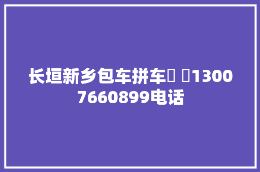 长垣新乡包车拼车☎ ️13007660899电话