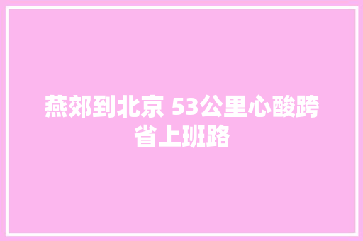 燕郊到北京 53公里心酸跨省上班路