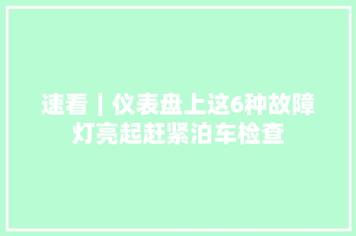 速看｜仪表盘上这6种故障灯亮起赶紧泊车检查