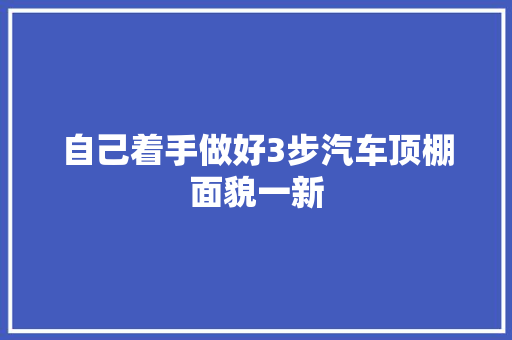 自己着手做好3步汽车顶棚面貌一新
