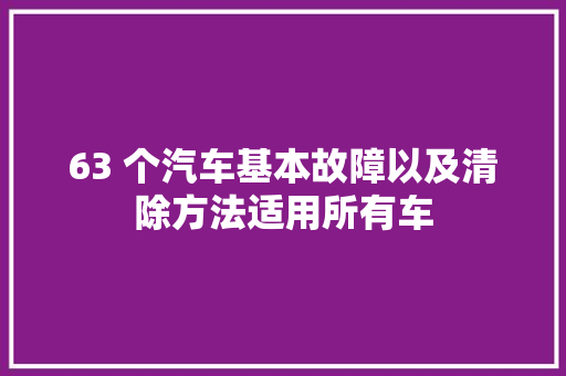 63 个汽车基本故障以及清除方法适用所有车