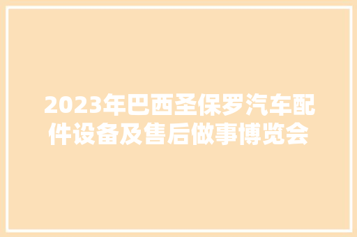 2023年巴西圣保罗汽车配件设备及售后做事博览会