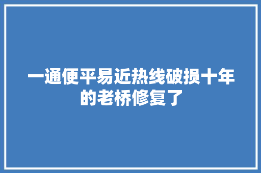 一通便平易近热线破损十年的老桥修复了