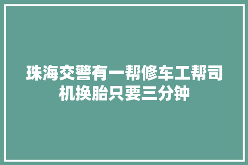 珠海交警有一帮修车工帮司机换胎只要三分钟