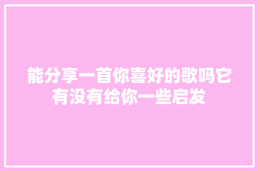 能分享一首你喜好的歌吗它有没有给你一些启发