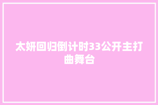 太妍回归倒计时33公开主打曲舞台