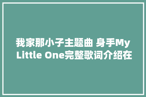 我家那小子主题曲 身手My Little One完整歌词介绍在哪听