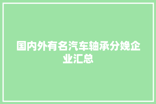 国内外有名汽车轴承分娩企业汇总