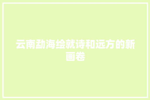 云南勐海绘就诗和远方的新画卷