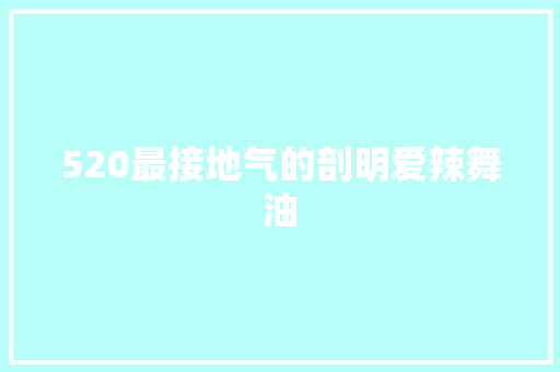 520最接地气的剖明爱辣舞油