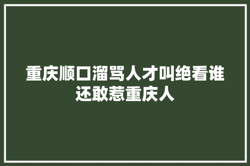 重庆顺口溜骂人才叫绝看谁还敢惹重庆人