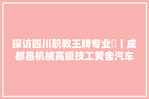 探访四川职教王牌专业㉔丨成都邑机械高级技工黉舍汽车维修专业培养立异型高实质技能技能型人才