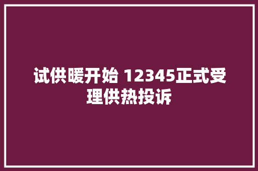 试供暖开始 12345正式受理供热投诉