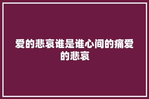 爱的悲哀谁是谁心间的痛爱的悲哀