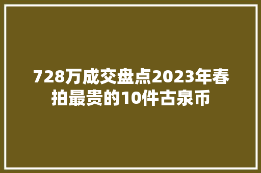 728万成交盘点2023年春拍最贵的10件古泉币 汽车知识