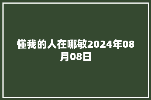 懂我的人在哪敏2024年08月08日