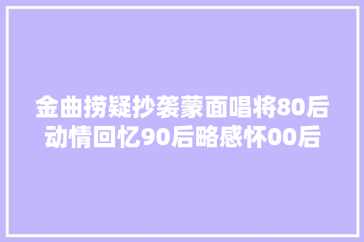 金曲捞疑抄袭蒙面唱将80后动情回忆90后略感怀00后无动于衷