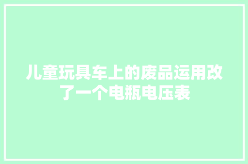 儿童玩具车上的废品运用改了一个电瓶电压表