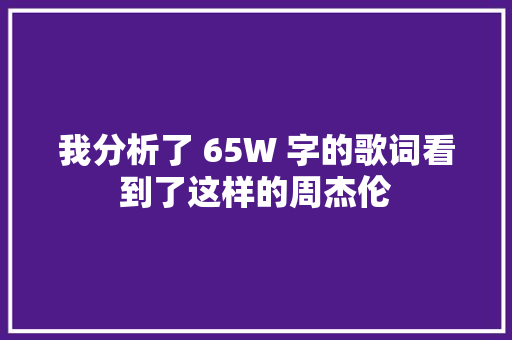 我分析了 65W 字的歌词看到了这样的周杰伦